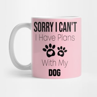 Sorry I Can't  I Have Plans With My Dog Mug